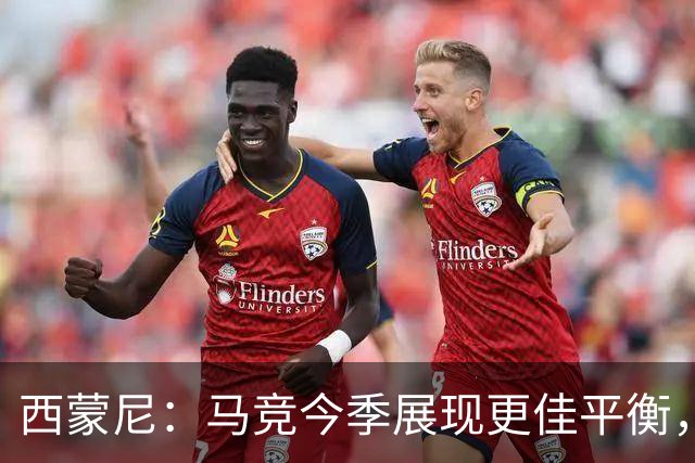 西蒙尼：马竞今季展现更佳平衡，与阿尔瓦雷斯建立深厚联系