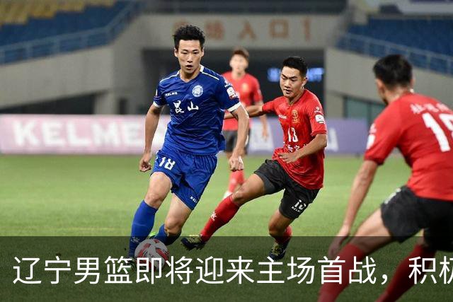 辽宁男篮即将迎来主场首战，积极备战引发关注