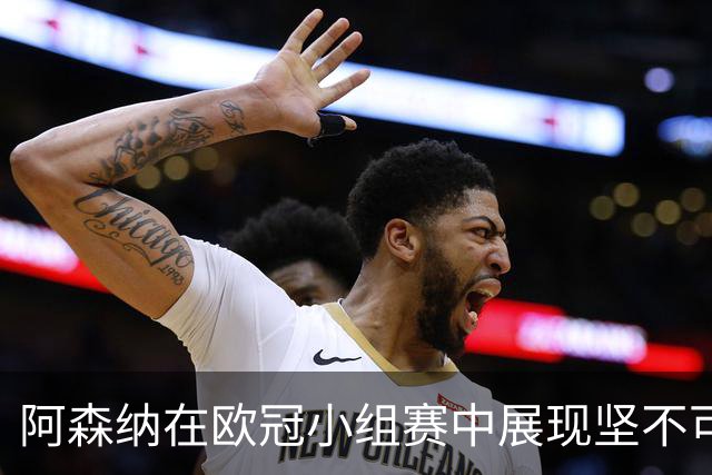 阿森纳在欧冠小组赛中展现坚不可摧的防线