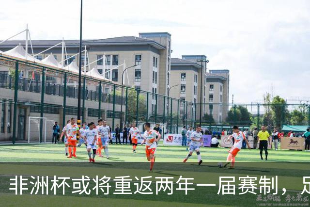 非洲杯或将重返两年一届赛制，足联主席引发新讨论